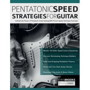 Pentatonic Speed Strategies For Guitar: Unleash the Power of Pentatonic Scale So